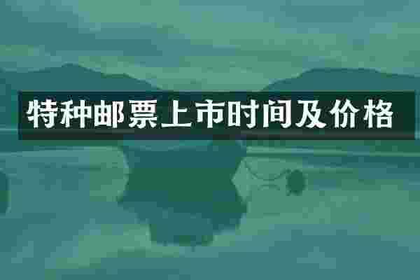 特种邮票上市时间及价格