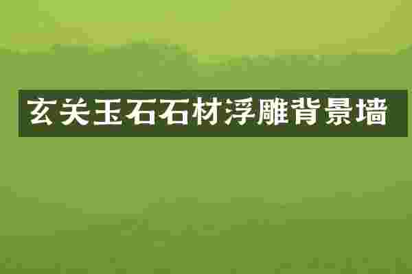 玄关玉石石材浮雕背景墙