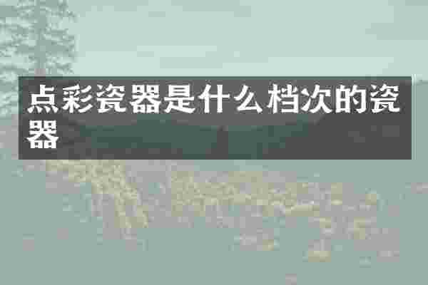 点彩瓷器是什么档次的瓷器