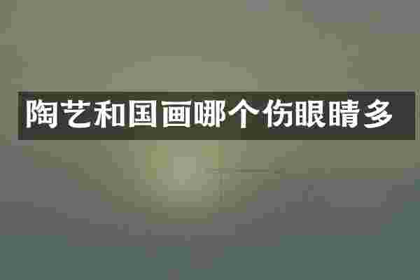 陶艺和国画哪个伤眼睛多