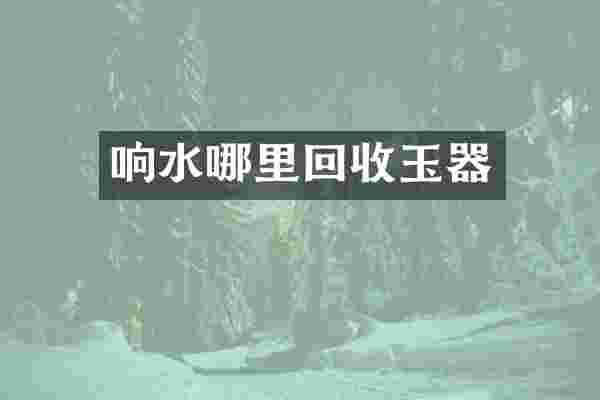 响水哪里回收玉器