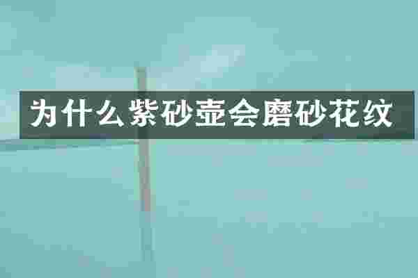 为什么紫砂壶会磨砂花纹