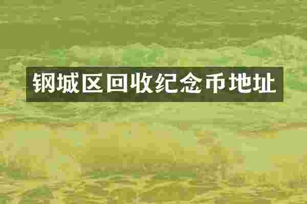 钢城区回收纪念币地址