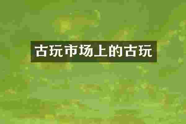 古玩市场上的古玩