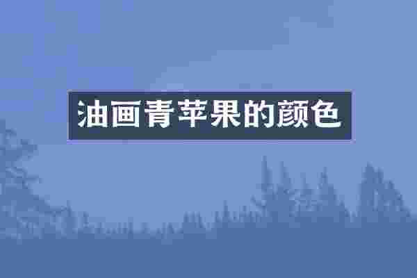 油画青苹果的颜色