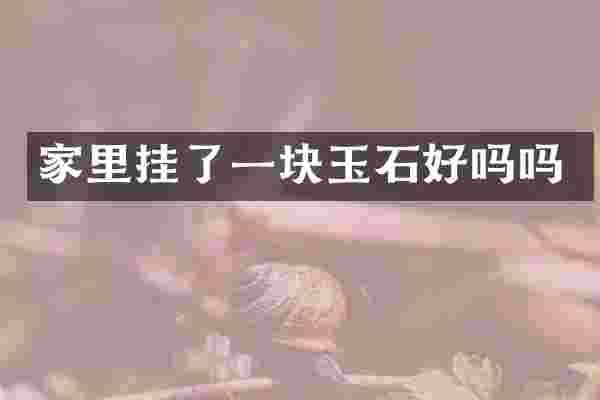 家里挂了一块玉石好吗吗