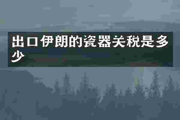 出口伊朗的瓷器关税是多少