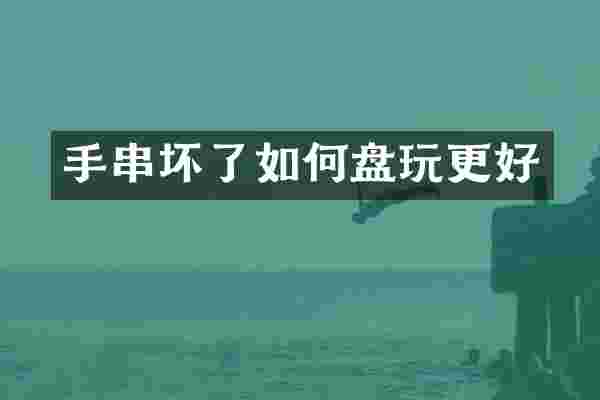 手串坏了如何盘玩更好