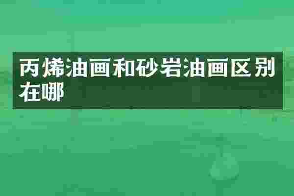 丙烯油画和砂岩油画区别在哪