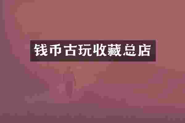 钱币古玩收藏总店