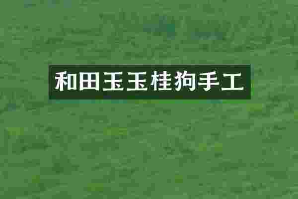 和田玉玉桂狗手工