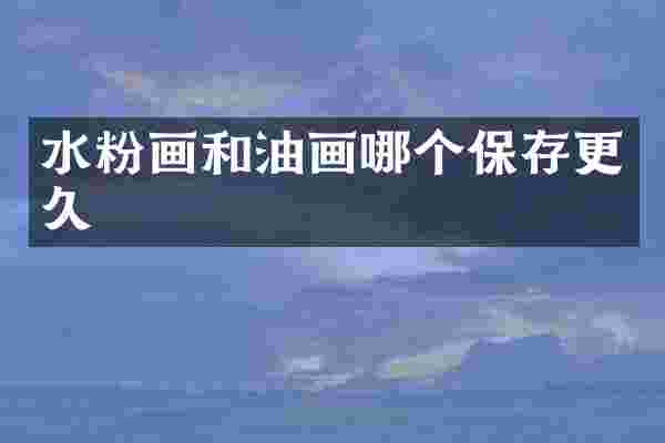 水粉画和油画哪个保存更久