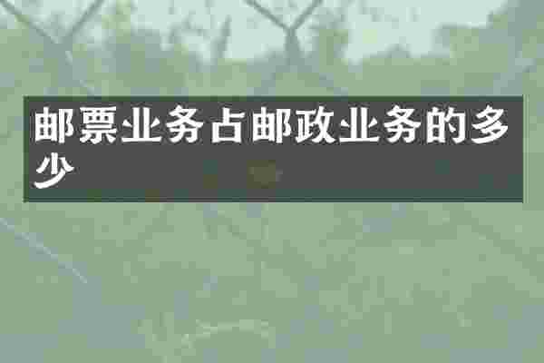 邮票业务占邮政业务的多少
