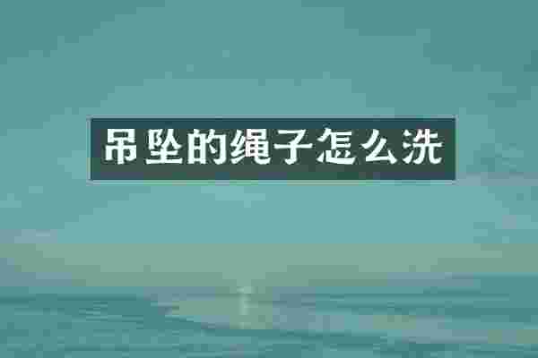 吊坠的绳子怎么洗