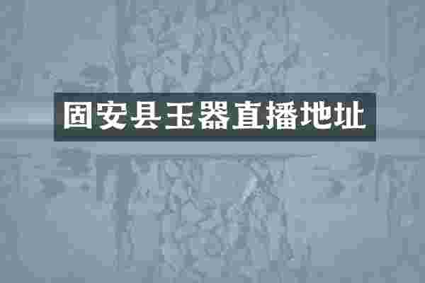 固安县玉器直播地址