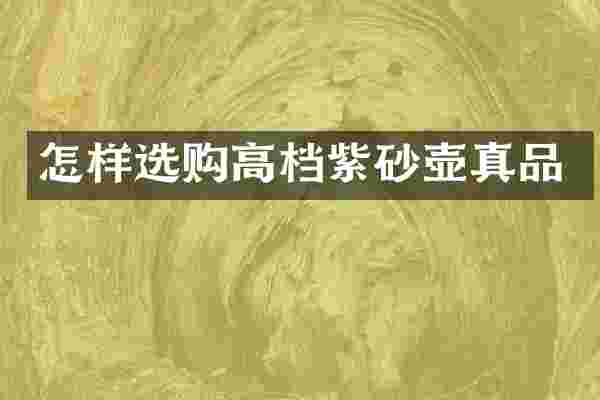 怎样选购高档紫砂壶真品