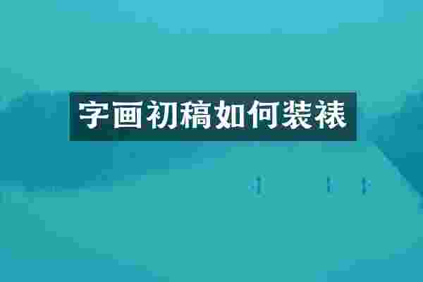字画初稿如何装裱