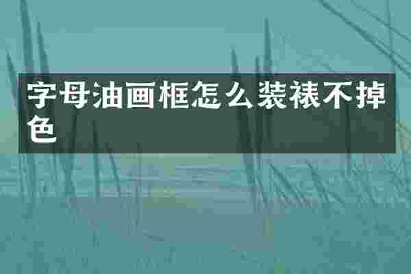 字母油画框怎么装裱不掉色