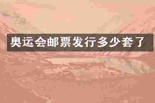 奥运会邮票发行多少套了