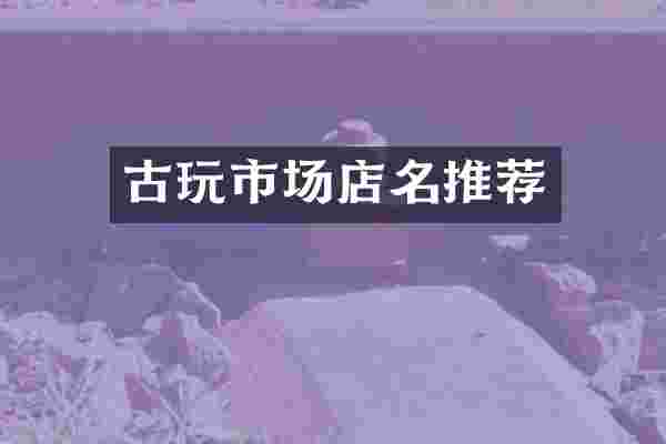 古玩市场店名推荐