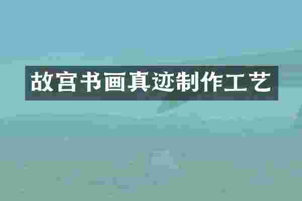 故宫书画真迹制作工艺