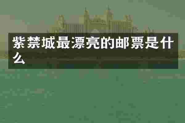 紫禁城最漂亮的邮票是什么