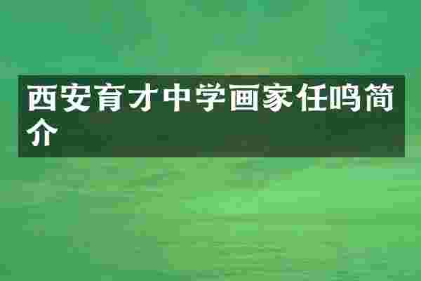 西安育才中学画家任鸣简介