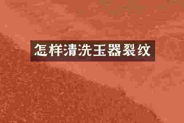 怎样清洗玉器裂纹