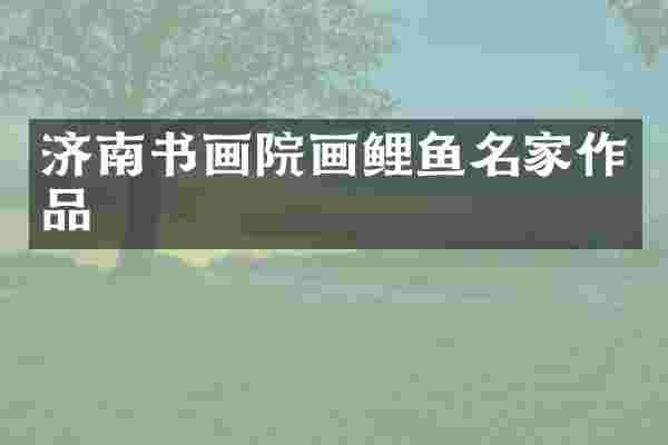 济南书画院画鲤鱼名家作品