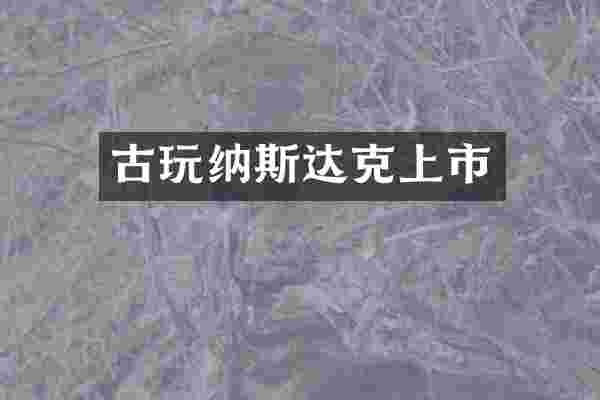 古玩纳斯达克上市