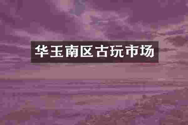 华玉南区古玩市场