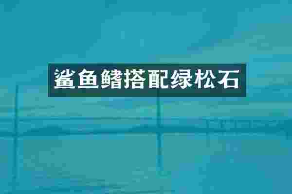鲨鱼鳍搭配绿松石