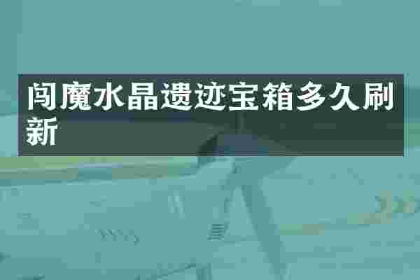 闯魔水晶遗迹宝箱多久刷新