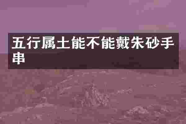 五行属土能不能戴朱砂手串