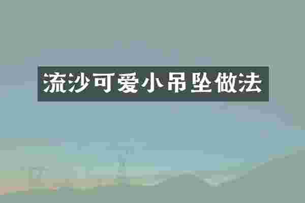 流沙可爱小吊坠做法