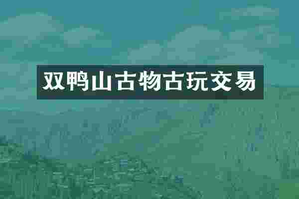 双鸭山古物古玩交易