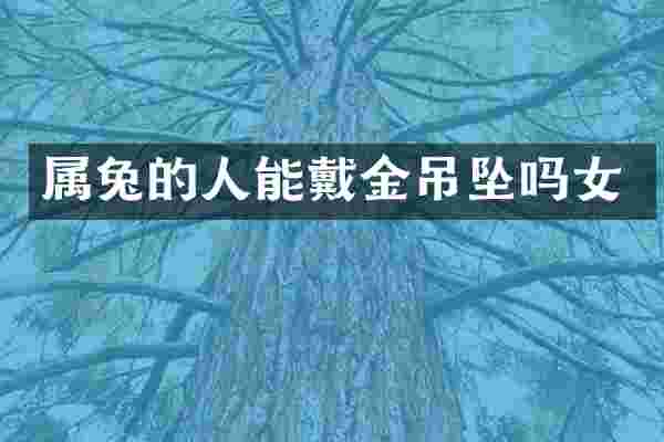 属兔的人能戴金吊坠吗女