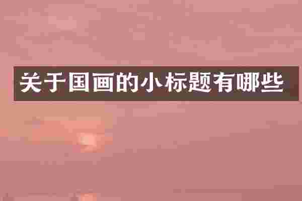 关于国画的小标题有哪些