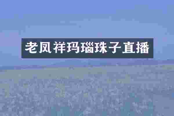 老凤祥玛瑙珠子直播