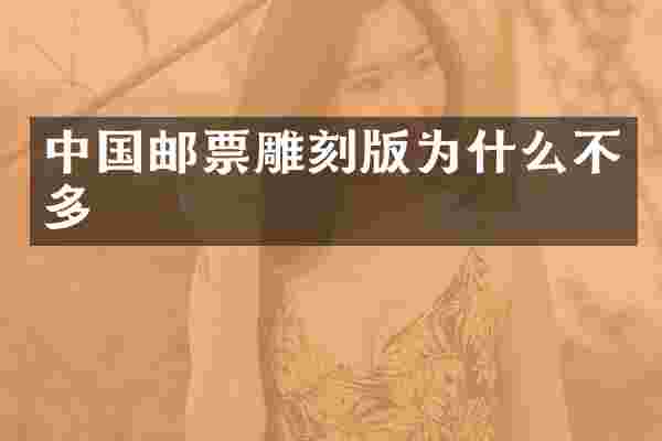 中国邮票雕刻版为什么不多
