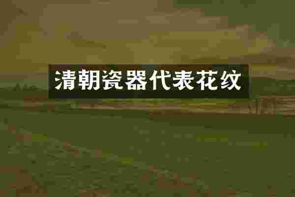 清朝瓷器代表花纹