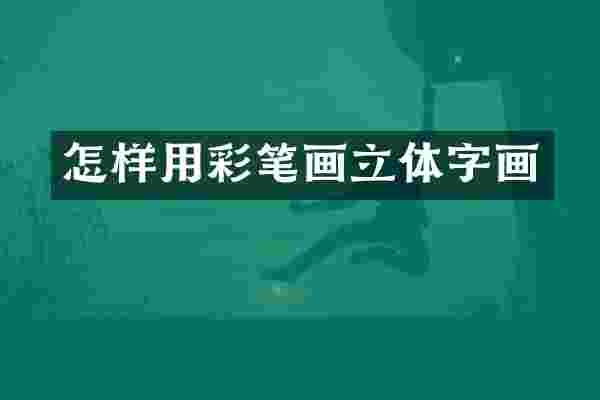 怎样用彩笔画立体字画
