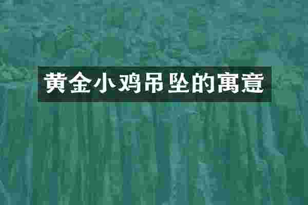 黄金小鸡吊坠的寓意