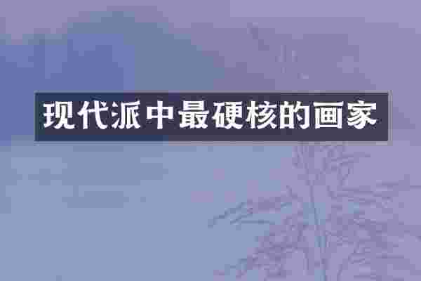 现代派中最硬核的画家