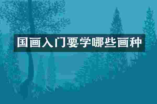 国画入门要学哪些画种