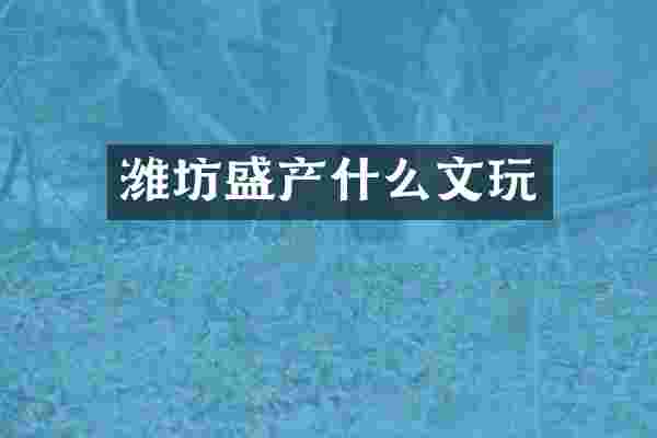 潍坊盛产什么文玩