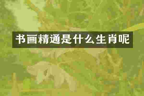 书画精通是什么生肖呢