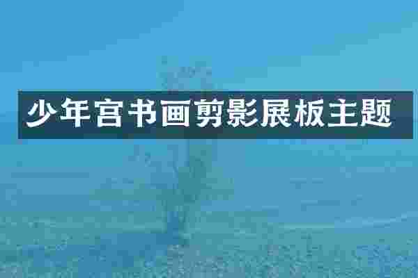 少年宫书画剪影展板主题