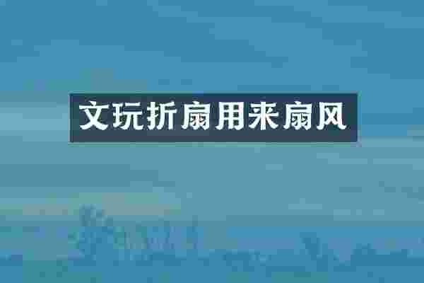 文玩折扇用来扇风