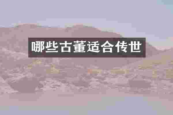 哪些古董适合传世